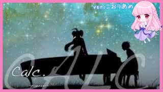 Calc.【歌ってみた】ver.こおりあめ
