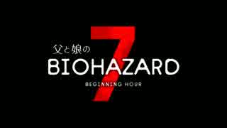 【親子でまったり実況】 父と娘の BIOHAZARD7 ［体験版］