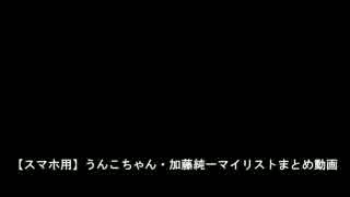 【スマホ用】うんこちゃん・加藤純一マイリストまとめ動画 複数人雑談