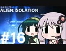 全体的に荒いエイリアンアイソレーション Part.16[VOICEROID+実況]