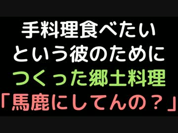 手料理食べたいという彼のために作った郷土料理 　「馬鹿にしてんの？」