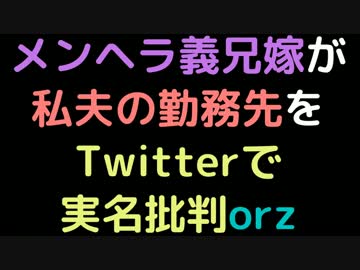 メンヘラ義兄嫁が私夫の勤務先をTwitterで実名批判orz【2ch】