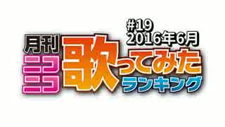 月刊ニコニコ歌ってみたランキング #19　2016年6月