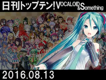 日刊トップテン！VOCALOID＆something【日刊ぼかさん2016.08.13】