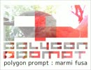 【#夏のハードミニマル祭】polygon prompt - marmi fusa【オリジナル】