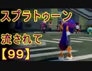 【実況】ニコ動の雰囲気に流され[スプラトゥーン]Part99