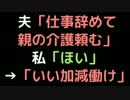 夫「仕事辞めて親の介護頼む」 　私「ほい」→「いい加減働け」