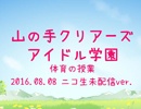 『山の手クリアーズ　アイドル学園』2016.08.08 体育の授業 ニコ生未配信ver.