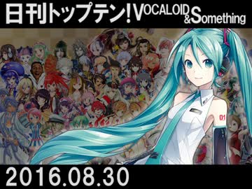 日刊トップテン！VOCALOID＆something【日刊ぼかさん2016.08.30】