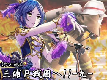 【ウソm@s】レスキューＰ奮闘記－三浦Ｐ、戦国へ!! 九－