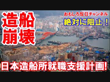 【韓国のヴァカげた失業対策】 日本造船所就職支援計画！