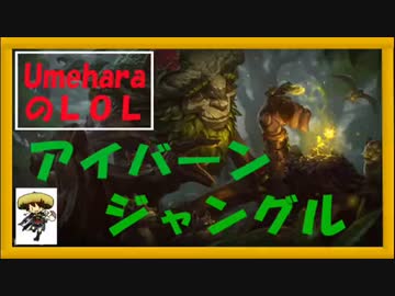 [UmeharaのLOL]アイバーン・ジャングル[新チャンピオン]