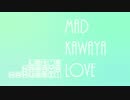 MAD KAWAYA LOVE?