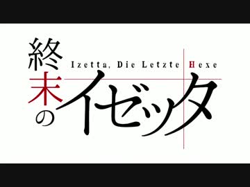 終末のイゼッタ　OP
