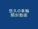 【悠久の車輪】　いわゆるひとつの開封動画 その２