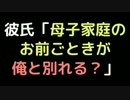 彼氏「母子家庭のお前ごときが俺と別れる？」【2ch】
