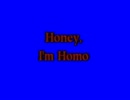 Honey I'm Homo.