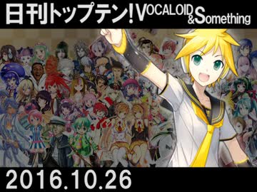 日刊トップテン！VOCALOID＆something【日刊ぼかさん2016.10.26】