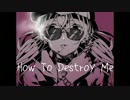 How To Destroy Me