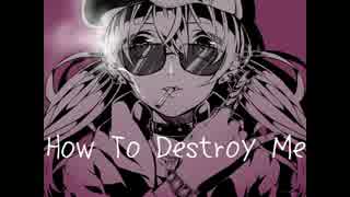 How To Destroy Me【初音ミクオリジナル】