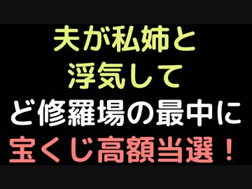 夫が私姉と浮気してど修羅場の最中に宝くじ高額当選 2ch ニコニコ動画