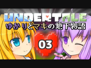 【Undertale】 ゆかりとマキの地下物語 #03 【VOICEROID実況】