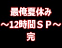 【最俺】夏休み１２時間スペシャル！！！2日目【Part7 完】