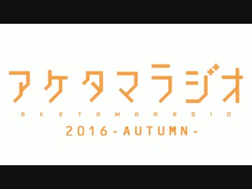 【第8回】あけたまラジオ【2016-AUTUMN-】