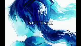 【初音ミク】Not take【オリジナル】