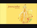 PANCAKE【鏡音リンオリジナル】