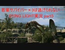 若輩サバイバー×3は逃げられない…DYING LIGHT実況 part5
