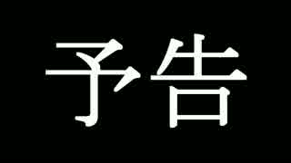 【皆が上げろって言うから…】例のアレ予告動画【上げてみた】