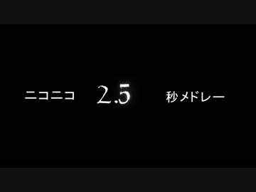 忙しい人の為の「ニコニコ５秒メドレー」