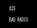 BAD RADIO #35