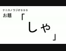ナニカノラジオSSS～第10回：お題「しゃ」～