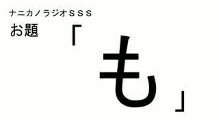 ナニカノラジオSSS～第11回：お題「も」～