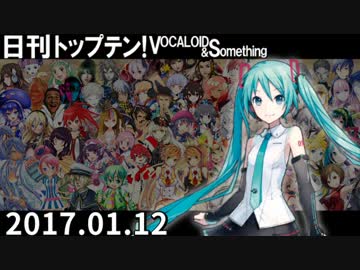 日刊トップテン！VOCALOID＆something【日刊ぼかさん2017.01.12】