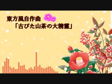 【東方風自作曲】古びた山茶の大精霊