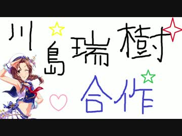 川島瑞樹合作 （誕生日にタイトル更新できなかった・・・情けないね）