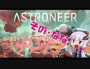 【ASTRONEER】 茜ちゃんが無人惑星をサヴァイヴ　そのなな【VOICEROID実況】
