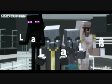 【第18回MMD杯本選】LaLaL危×Minecrafter【Minecraft】