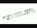 僕の歌をこの世で一番最後に聴いてくれる人は誰ですか　歌ってみたのは