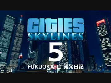 Cities:Skylines FUKUOKA-III 開発日記 5日目