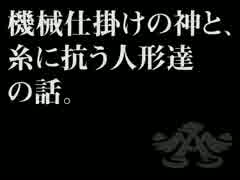 機械仕掛けの神と、糸に抗う人形達の話。