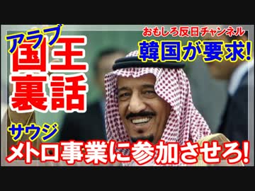 【韓国のアラブ国王裏話】 サウジのメトロ事業に参加させろ！ダメ～！