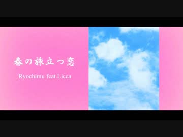【オリジナル曲】春の旅立つ恋 / りょうちむ feat.Licca
