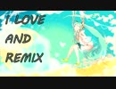【初音ミク】I LOVE REMIX 【オリジナルREMIX曲】