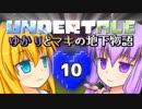 【Undertale】 ゆかりとマキの地下物語 #10 【VOICEROID+ゆっくり実況】
