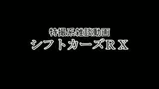 特撮系雑談動画『シフトカーズRX』第18回