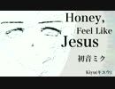 【初音ミク】Honey, Feel Like Jesus【オリジナル】
